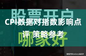 CPI数据对指数影响点评 策略参考