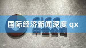 国际经济新闻深度 qx