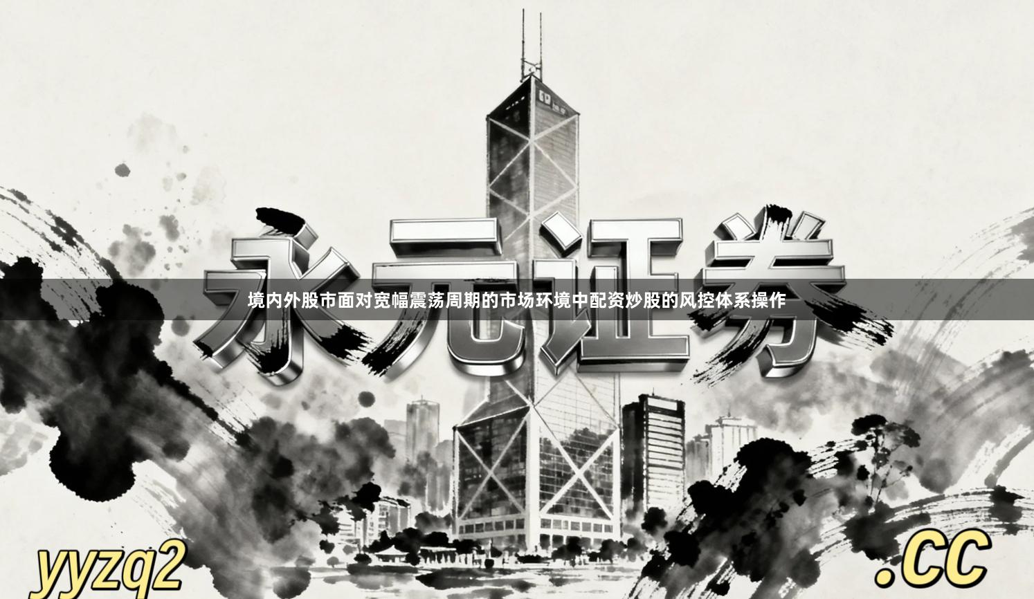 境内外股市面对宽幅震荡周期的市场环境中配资炒股的风控体系操作