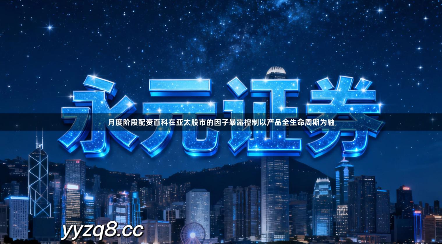 月度阶段配资百科在亚太股市的因子暴露控制以产品全生命周期为轴
