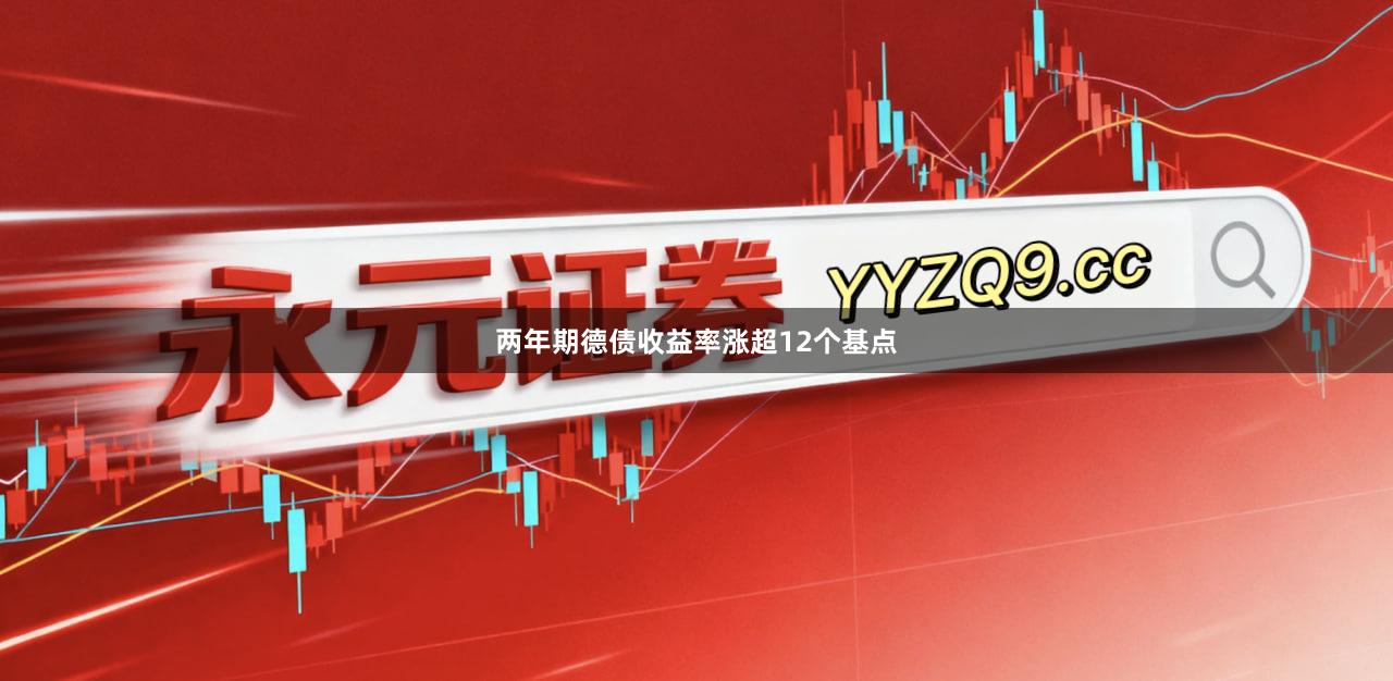 两年期德债收益率涨超12个基点